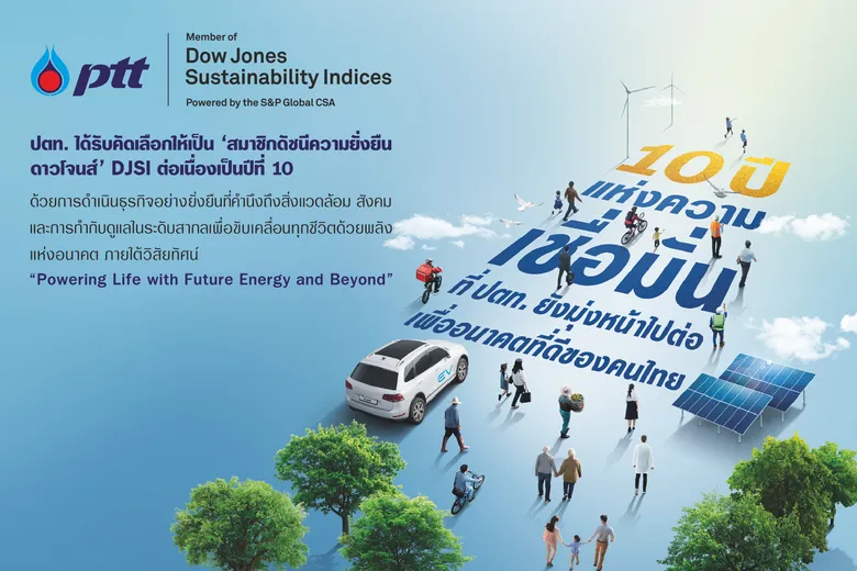 10th Consecutive Year, PTT Listed in "DJSI" Dow Jones Sustainability Indices, driving sustainability business and moving toward low carbon society.