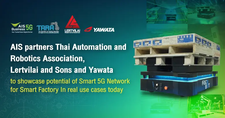 AIS partners Thai Automation and Robotics Association, Lertvilai and Sons and Yawata to showcase potential of Smart 5G Network for Smart Factory In real use cases today, focused on goal of 5G industrial solutions to power national growth