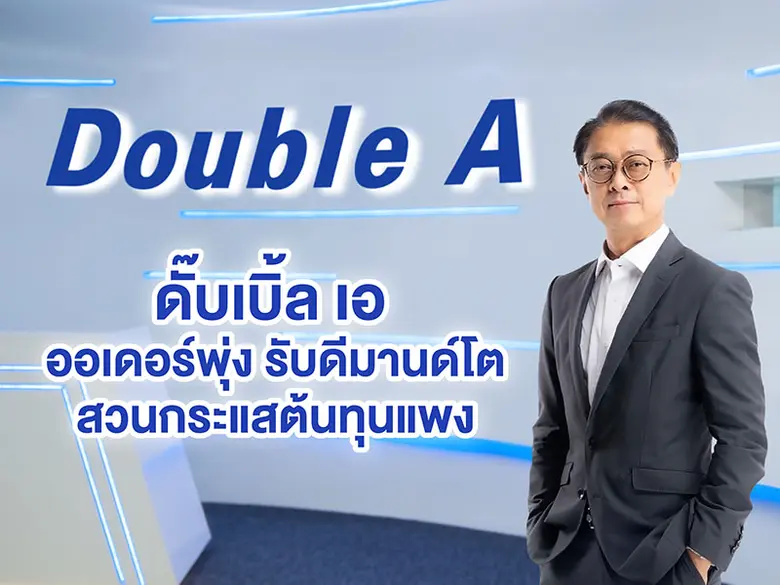 ดั๊บเบิ้ล เอ ออเดอร์พุ่ง รับดีมานด์โต สวนกระแสต้นทุนแพง