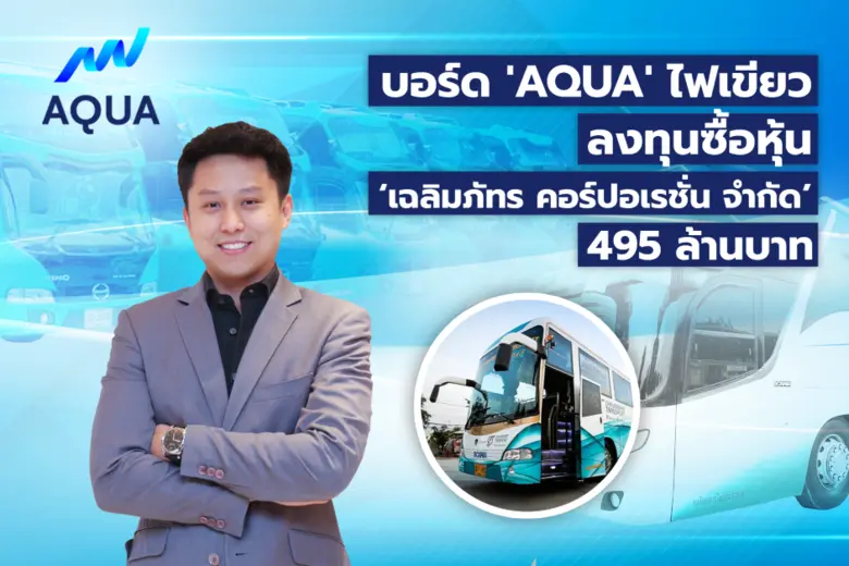 บอร์ด 'AQUA' ไฟเขียว ลงทุนซื้อหุ้น 'เฉลิมภัทร คอร์ปอเรชั่น จำกัด' 495 ล้านบาท ต่อยอดธุรกิจโลจิสติกส์ พร้อมดันเข้าตลาดปี 67