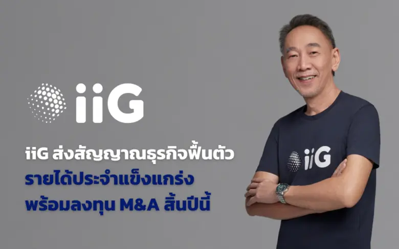 iiG Opp Day ไตรมาส 2 ส่งสัญญาณธุรกิจฟื้นตัว รายได้ประจำแข็งแกร่ง พร้อมลงทุน M&amp;A สิ้นปีนี้
