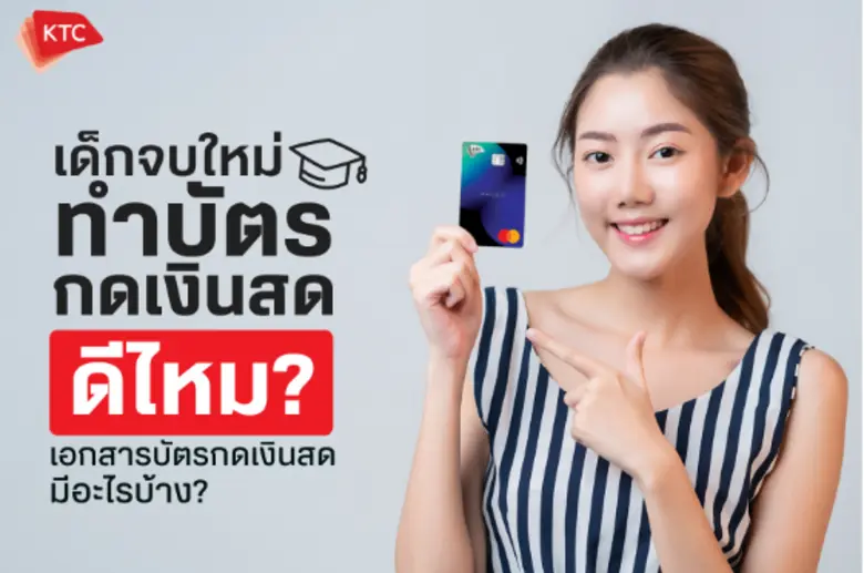เด็กจบใหม่ทำบัตรกดเงินสดดีไหม เอกสารบัตรกดเงินสดมีอะไรบ้าง?