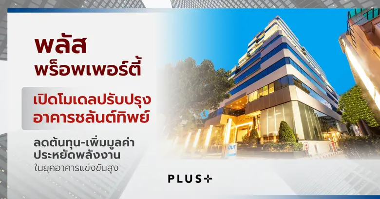 พลัส พร็อพเพอร์ตี้ เปิดโมเดลปรับปรุงอาคารชลันต์ทิพย์ ลดต้นทุน-เพิ่มมูลค่า-ประหยัดพลังงาน ในยุคอาคารแข่งขันสูง