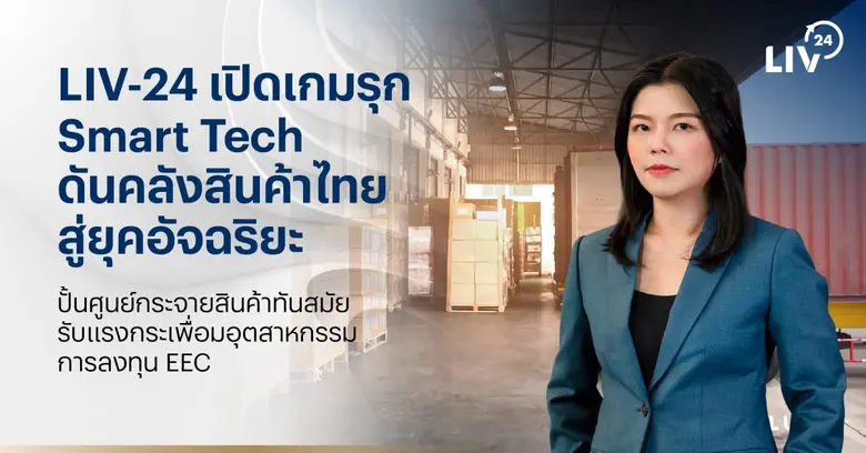 LIV-24 เปิดเกมรุก Smart Tech ดันคลังสินค้าไทยสู่ยุคอัจฉริยะ ปั้นศูนย์กระจายสินค้าทันสมัย รับแรงกระเพื่อมอุตสาหกรรม-การลงทุน EEC
