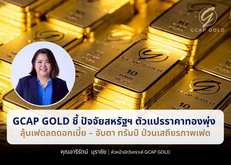 GCAP GOLD ชี้ ปัจจัยสหรัฐฯ ตัวแปรราคาทองพุ่ง ลุ้นเฟดลดดอกเบี้ย - จับตา ทรัมป์ ป่วนเสถียรภาพเฟด