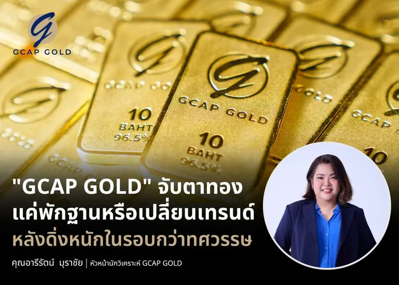 "GCAP GOLD" จับตาทองแค่พักฐานหรือเปลี่ยนเทรนด์ หลังดิ่งหนักในรอบกว่าทศวรรษ