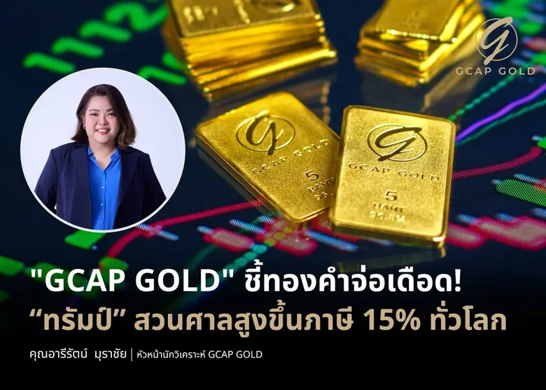 "GCAP GOLD" ชี้ทองคำจ่อเดือด! "ทรัมป์" สวนศาลสูงขึ้นภาษี 15% ทั่วโลก