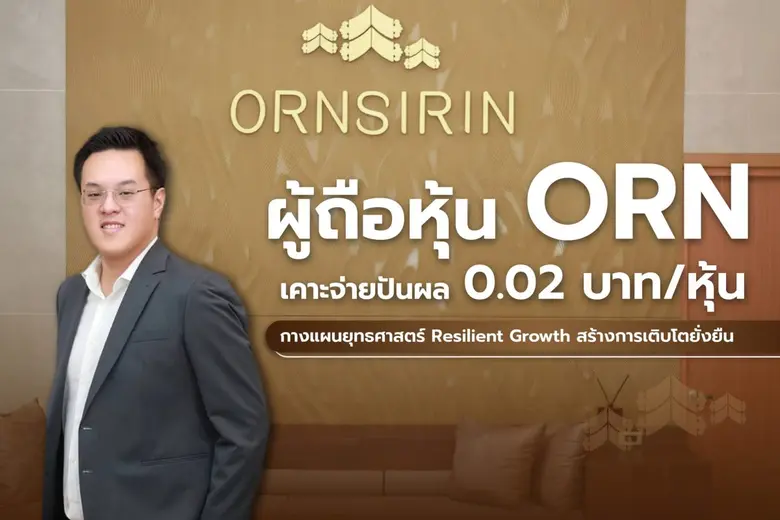 ผู้ถือหุ้น ORN เคาะจ่ายปันผล 0.02 บาท/หุ้น ชูกลยุทธ์ Resilient Growth สร้างการเติบโตยั่งยืน