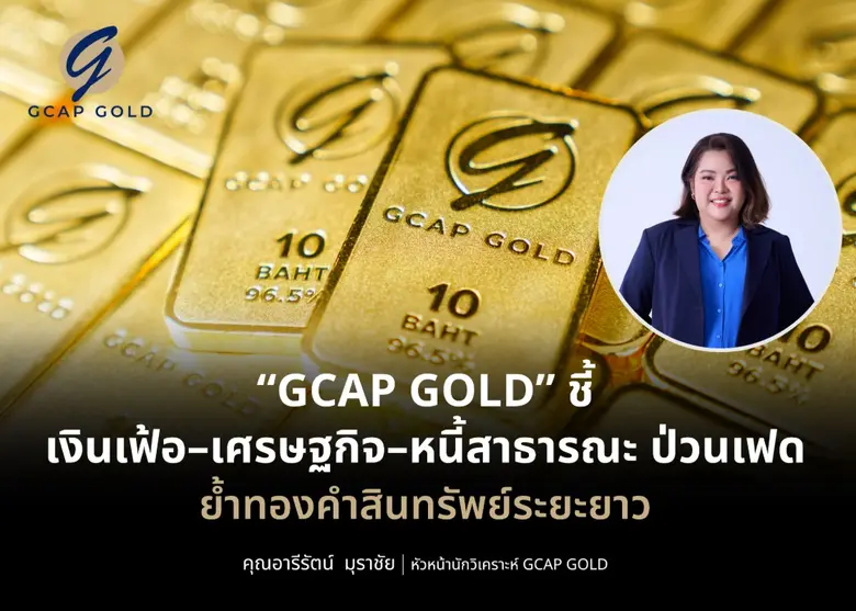 "GCAP GOLD" ชี้ เงินเฟ้อ-เศรษฐกิจ-หนี้สาธารณะ ป่วนเฟด ย้ำทองคำสินทรัพย์ระยะยาว