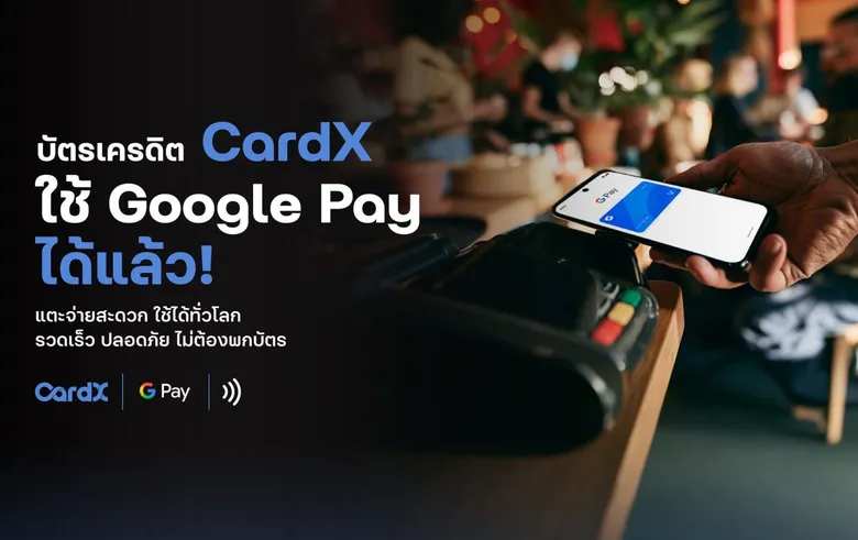 CardX เปิดให้ผู้ถือบัตรเครดิตและบัตรสินเชื่อใช้ Google Pay แตะจ่ายได้ทั่วโลก ยกระดับประสบการณ์ใช้จ่ายยุคดิจิทัล สะดวก รวดเร็ว ไม่ต้องพกบัตร และปลอดภัยบนสมาร์ทโฟน