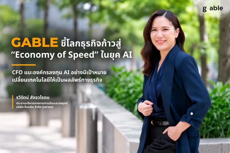 GABLE ชี้โลกธุรกิจก้าวสู่ "Economy of Speed" ในยุค AI CFO แนะองค์กรลงทุน AI อย่างมีเป้าหมาย เปลี่ยนเทคโนโลยีให้เป็นผลลัพธ์ทางธุรกิจ