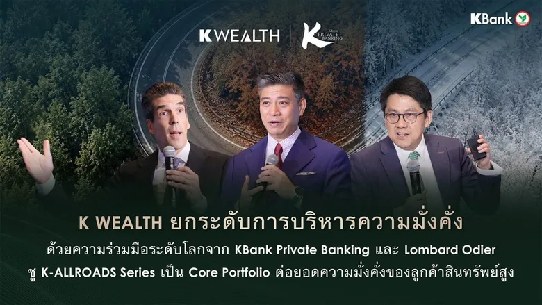 K WEALTH กสิกรไทย ยกระดับการบริหารความมั่งคั่ง ด้วยความร่วมมือระดับโลกจาก KBank Private Banking และ Lombard Odier