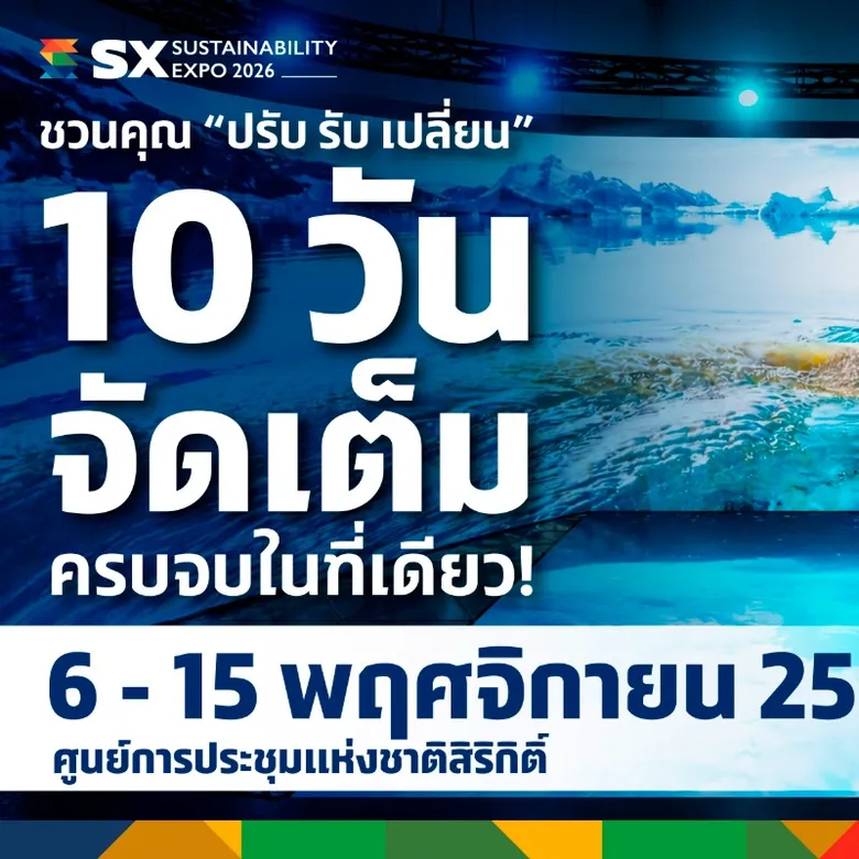 SX2026 จัดเต็ม 10 วัน "ปรับ รับ เปลี่ยน" เพื่ออยู่รอดและไปต่อ ครบทุกมิติความยั่งยืน