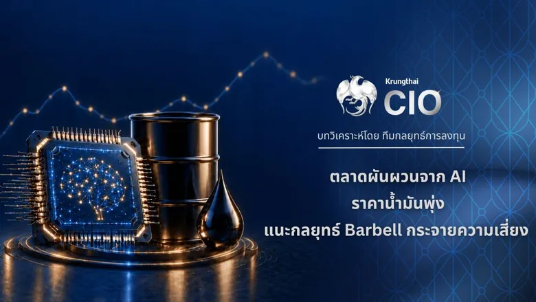 Krungthai CIO ชี้ตลาดผันผวนจากการลงทุนAI-ราคาน้ำมันพุ่ง แนะกลยุทธ์ Barbell กระจายความเสี่ยง