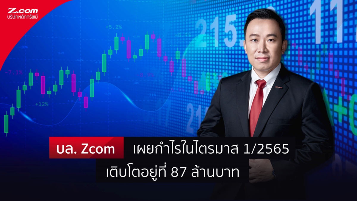 บล. Zcom เผยกำไรในไตรมาส 1/2565 เติบโตอยู่ที่ 87 ล้านบาท