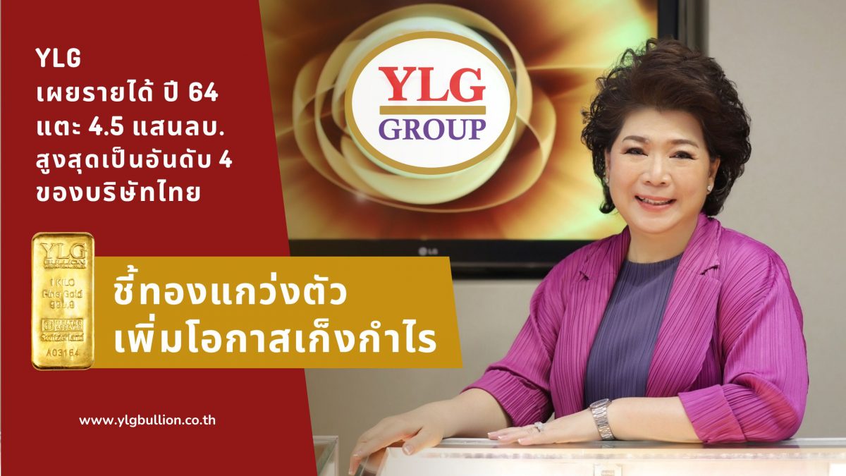 YLG เผยรายได้ปี 64 แตะ 4.5 แสนลบ. สูงสุดเป็นอันดับ 4 ของบริษัทไทย ชี้ทองแกว่งตัวเพิ่มโอกาสเก็งกำไรนักลงทุนตบเท้าเปิดพอร์ตออนไลน์พุ่ง