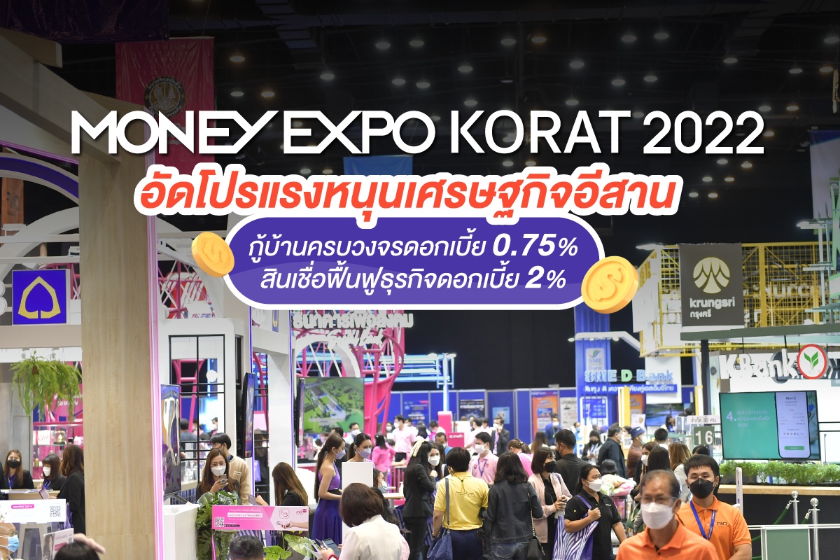 Money Expo Korat 2022 อัดโปรแรงหนุนเศรษฐกิจอีสาน กู้บ้านครบวงจรดอกเบี้ย 0.75% สินเชื่อฟื้นฟูธุรกิจดอกเบี้ย