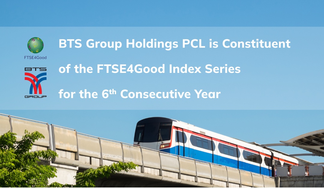 BTS Group Holdings PCL is constituent of the FTSE4Good Index Series for the 6th consecutive year