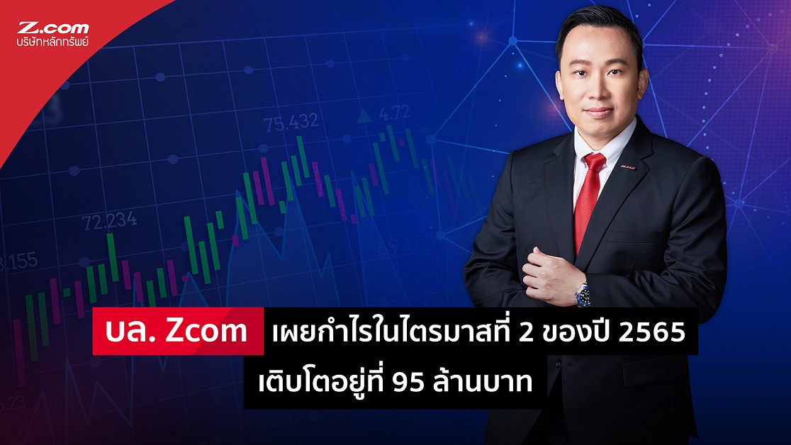 บล. Zcom เผยกำไรในไตรมาสที่ 2 ของปี 2565 เติบโตอยู่ที่ 95 ล้านบาท