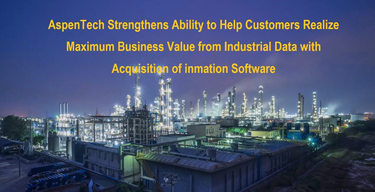 AspenTech Strengthens Ability to Help Customers Realize Maximum Business Value from Industrial Data with Acquisition of inmation Software