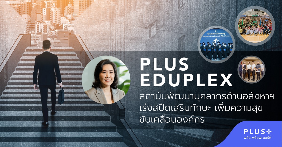 PLUS Eduplex สถาบันพัฒนาบุคลากรด้านอสังหาฯ จากพลัส พร็อพเพอร์ตี้ เร่งสปีดเสริมทักษะ เพิ่มความสุข ขับเคลื่อนองค์กร
