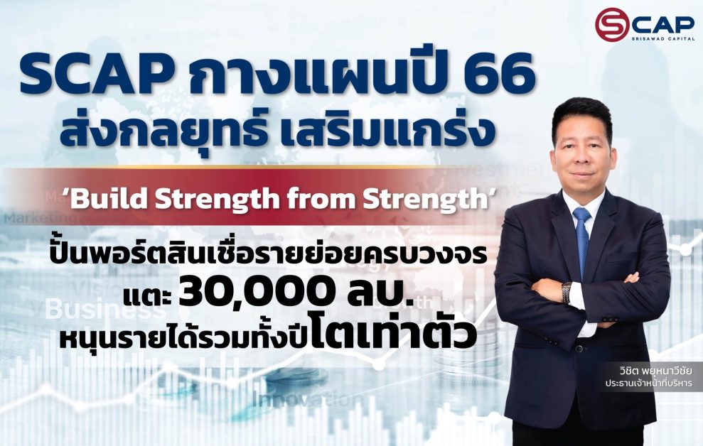 SCAP กางแผนปี 66 ส่งกลยุทธ์ เสริมแกร่ง 'Build Strength from Strength'ปั้นพอร์ตสินเชื่อรายย่อยครบวงจรแตะ 30,000 ลบ.