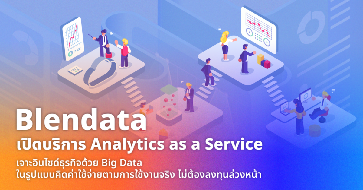 Blendata เปิดบริการ Analytics as a Service เจาะอินไซด์ธุรกิจด้วย Big Data ในรูปแบบคิดค่าใช้จ่ายตามการใช้งานจริง ไม่ต้องลงทุนล่วงหน้า
