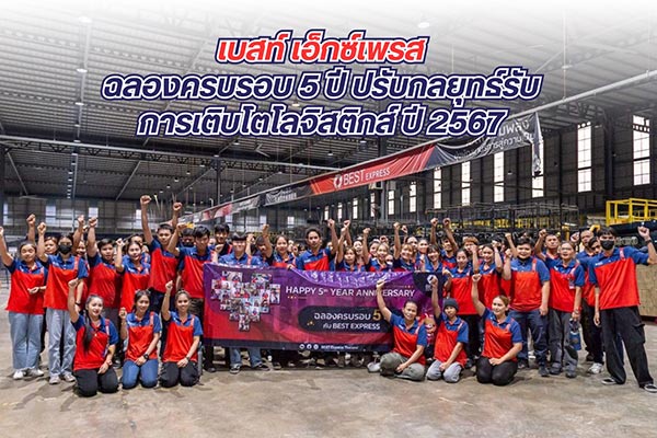 เบสท์ เอ็กซ์เพรส ฉลองครบรอบ 5 ปี ปรับกลยุทธ์รับการเติบโตโลจิสติกส์ ปี 2567