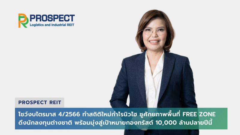 PROSPECT REIT โชว์งบไตรมาส 4/2566 ทำสถิติใหม่กำไรนิวไฮ ชูศักยภาพพื้นที่ Free Zone ดึงนักลงทุนต่างชาติ พร้อมมุ่งสู่เป้าหมายกองทรัสต์ 10,000