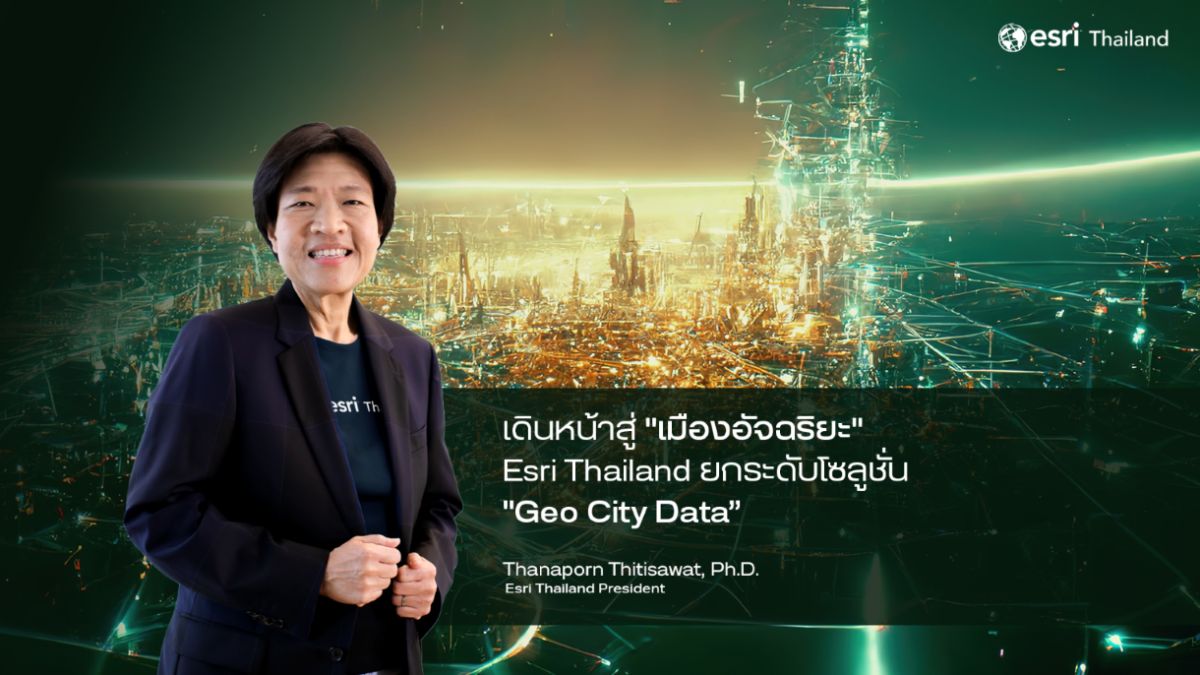 Esri Thailand ผู้นำเทคโนโลยี Location Intelligence เดินหน้าชูแพลตฟอร์ม เมืองอัจฉริยะ ตั้งเป้าสร้าง Smart City ทั่วประเทศในปี 2575