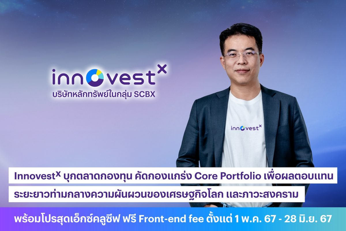 InnovestX บุกตลาดกองทุน คัดกองแกร่ง Core Portfolio เพื่อผลตอบแทนระยะยาว ท่ามกลางความผันผวนของเศรษฐกิจโลก